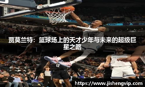贾莫兰特：篮球场上的天才少年与未来的超级巨星之路