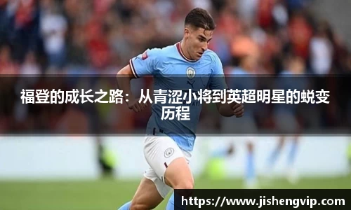 福登的成长之路：从青涩小将到英超明星的蜕变历程